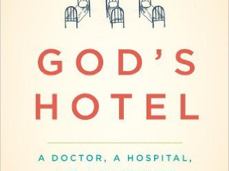 God’s Hotel:  A Doctor, a Hospital, and a Pilgrimage to the Heart of Medicine (Book Review)